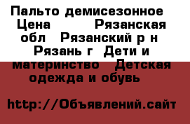 Пальто демисезонное › Цена ­ 450 - Рязанская обл., Рязанский р-н, Рязань г. Дети и материнство » Детская одежда и обувь   